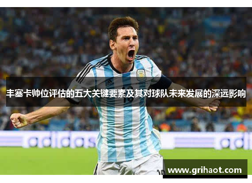 丰塞卡帅位评估的五大关键要素及其对球队未来发展的深远影响