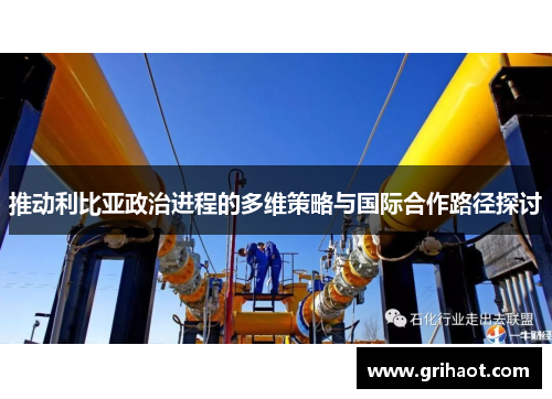 推动利比亚政治进程的多维策略与国际合作路径探讨