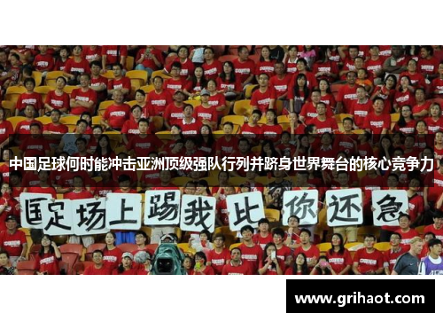 中国足球何时能冲击亚洲顶级强队行列并跻身世界舞台的核心竞争力