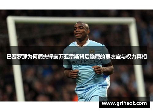 巴塞罗那为何痛失锋霸苏亚雷斯背后隐藏的更衣室与权力真相 巴塞罗那为何痛失锋霸苏亚雷斯背后隐藏的更衣室与权力真相